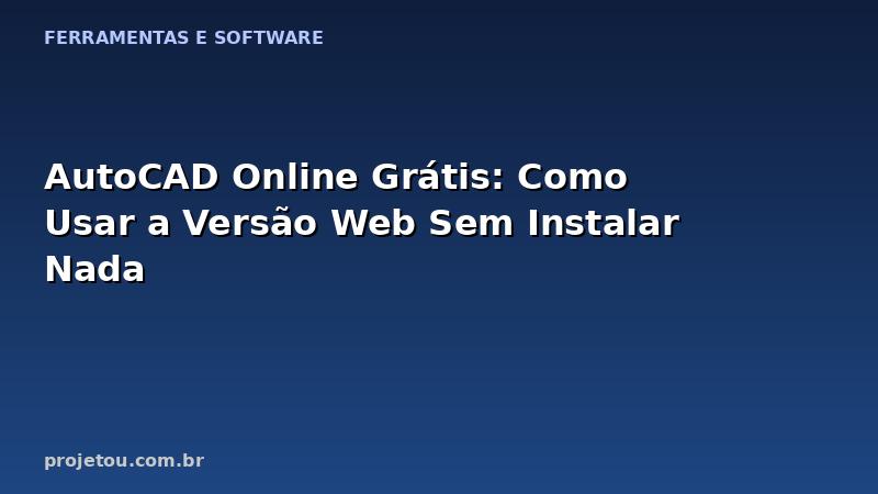 AutoCAD Online Grátis: Como Usar a Versão Web Sem Instalar Nada