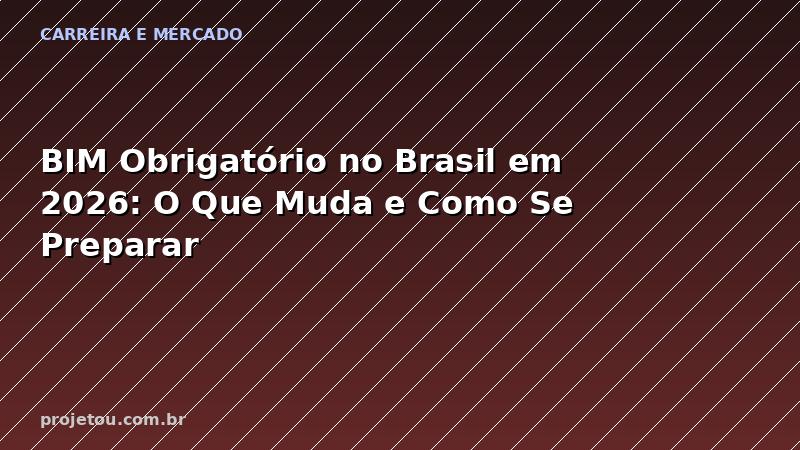 BIM Obrigatório no Brasil em 2026: O Que Muda e Como Se Preparar