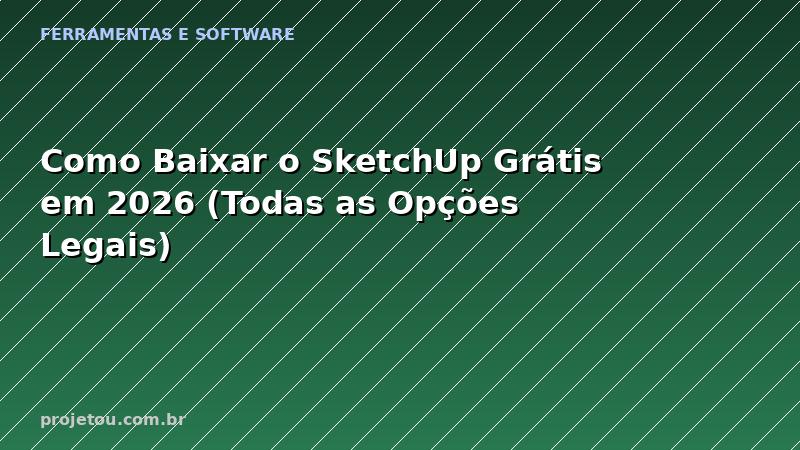 Como Baixar o SketchUp Grátis em 2026 (Todas as Opções Legais)