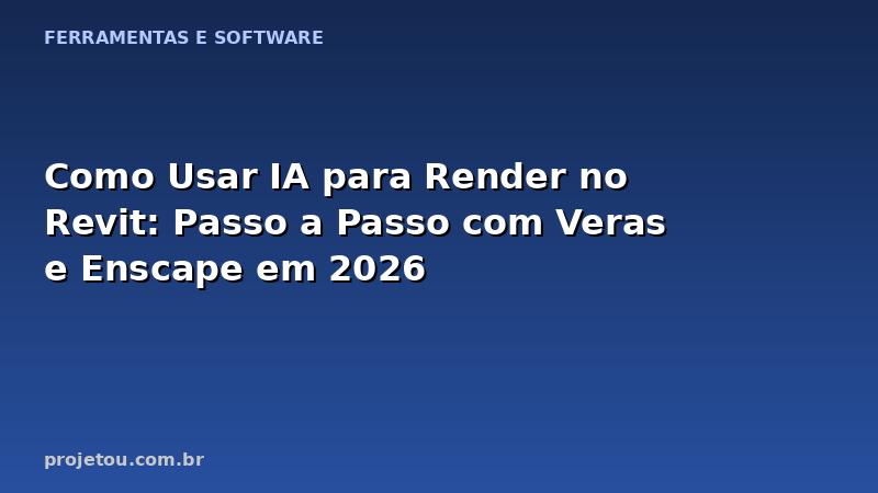 Como Usar IA para Render no Revit: Passo a Passo com Veras e Enscape em 2026