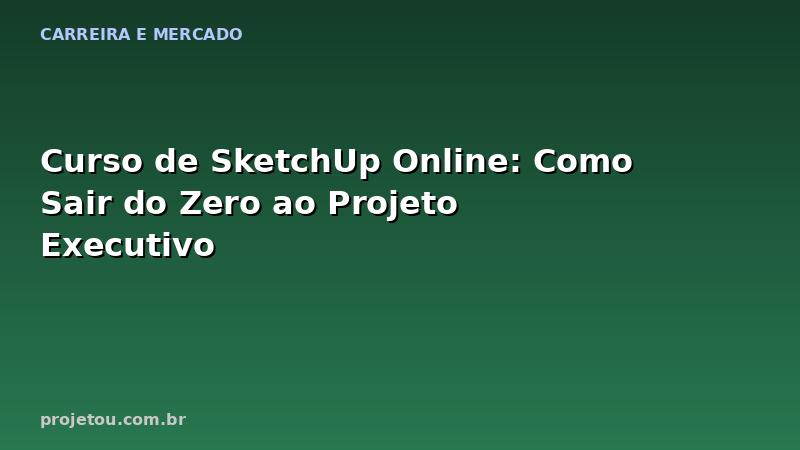 Curso de SketchUp Online: Como Sair do Zero ao Projeto Executivo