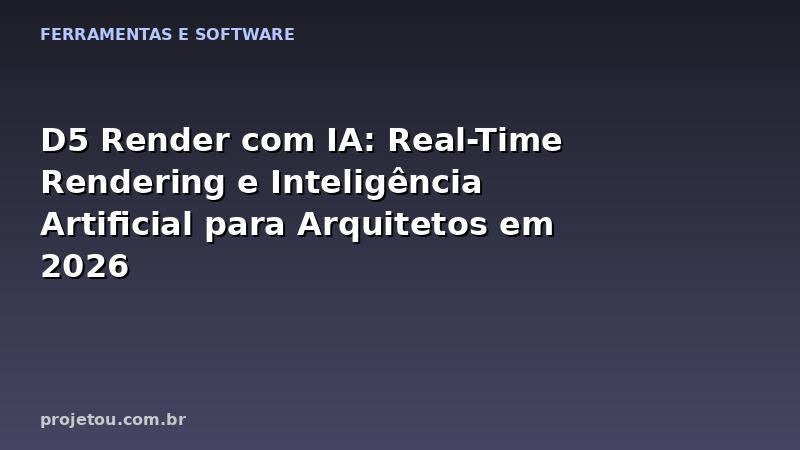 D5 Render com IA: Real-Time Rendering e Inteligência Artificial para Arquitetos em 2026