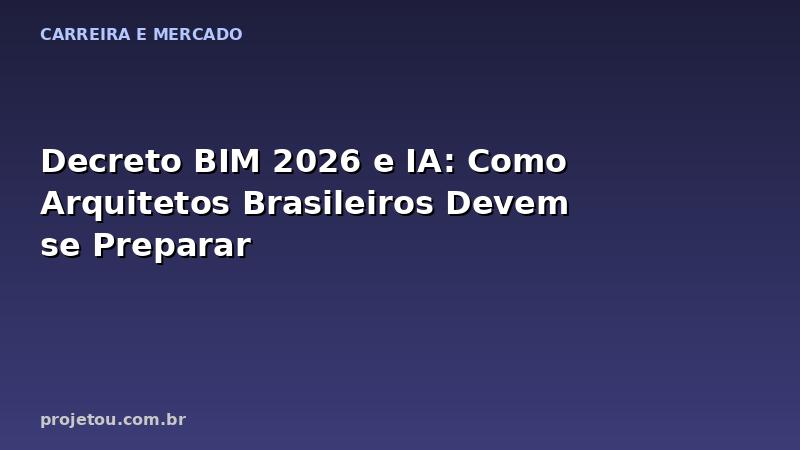 Decreto BIM 2026 e IA: Como Arquitetos Brasileiros Devem se Preparar