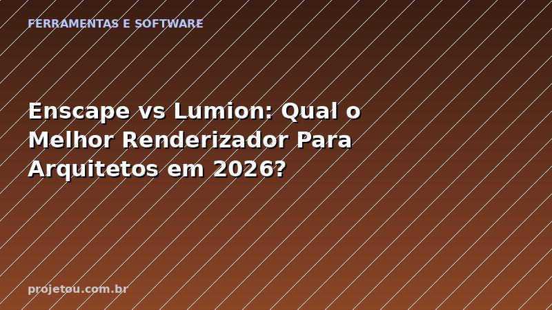 Enscape vs Lumion: Qual o Melhor Renderizador Para Arquitetos em 2026?