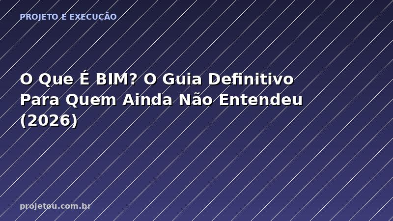 O Que É BIM? O Guia Definitivo Para Quem Ainda Não Entendeu (2026)