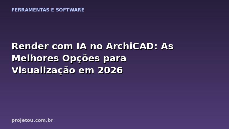 Render com IA no ArchiCAD: As Melhores Opções para Visualização em 2026