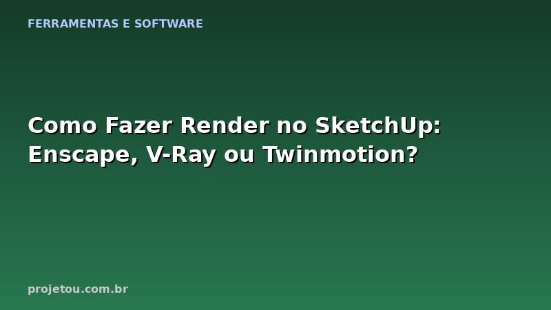 Como Fazer Render no SketchUp: Enscape, V-Ray ou Twinmotion?