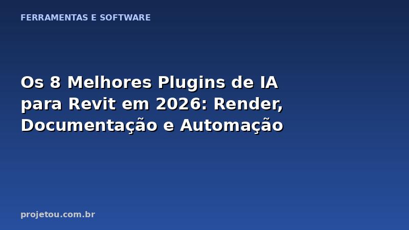 Os 8 Melhores Plugins de IA para Revit em 2026: Render, Documentação e Automação