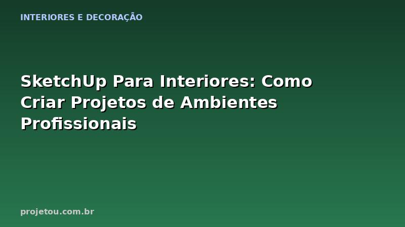 SketchUp Para Interiores: Como Criar Projetos de Ambientes Profissionais