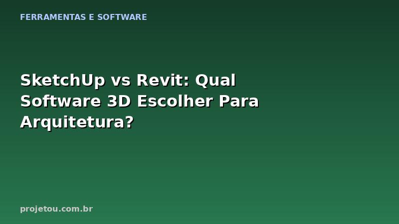 SketchUp vs Revit: Qual Software 3D Escolher Para Arquitetura?