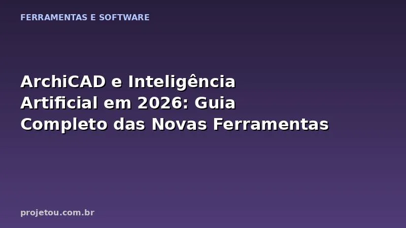 ArchiCAD e Inteligência Artificial em 2026: Guia Completo das Novas Ferramentas