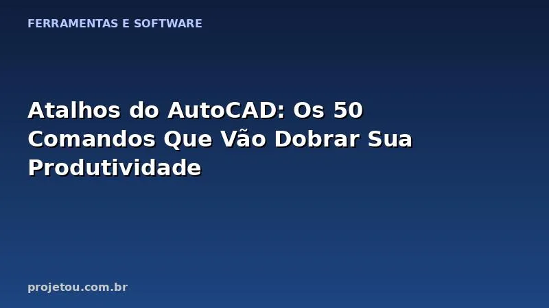 Atalhos do AutoCAD: Os 50 Comandos Que Vão Dobrar Sua Produtividade