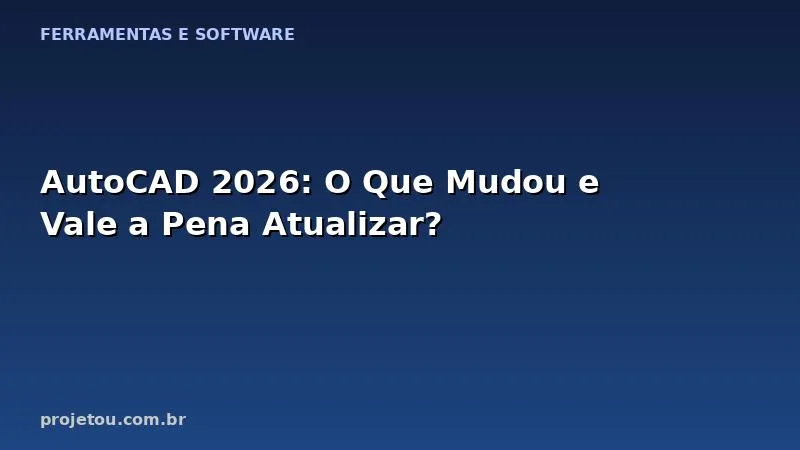 AutoCAD 2026: O Que Mudou e Vale a Pena Atualizar?