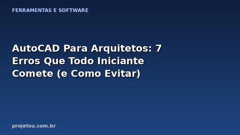 AutoCAD Para Arquitetos: 7 Erros Que Todo Iniciante Comete (e Como Evitar)