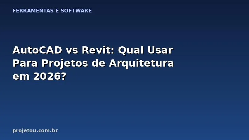 AutoCAD vs Revit: Qual Usar Para Projetos de Arquitetura em 2026?