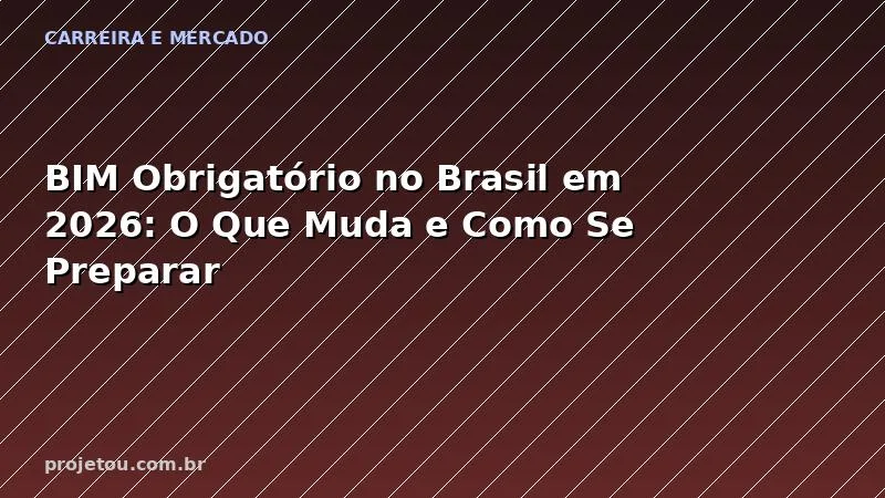 BIM Obrigatório no Brasil em 2026: O Que Muda e Como Se Preparar