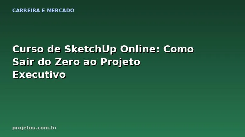 Curso de SketchUp Online: Como Sair do Zero ao Projeto Executivo