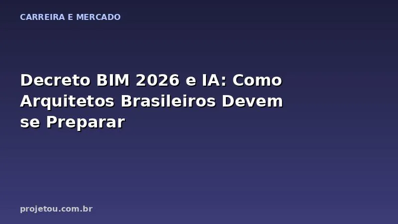 Decreto BIM 2026 e IA: Como Arquitetos Brasileiros Devem se Preparar