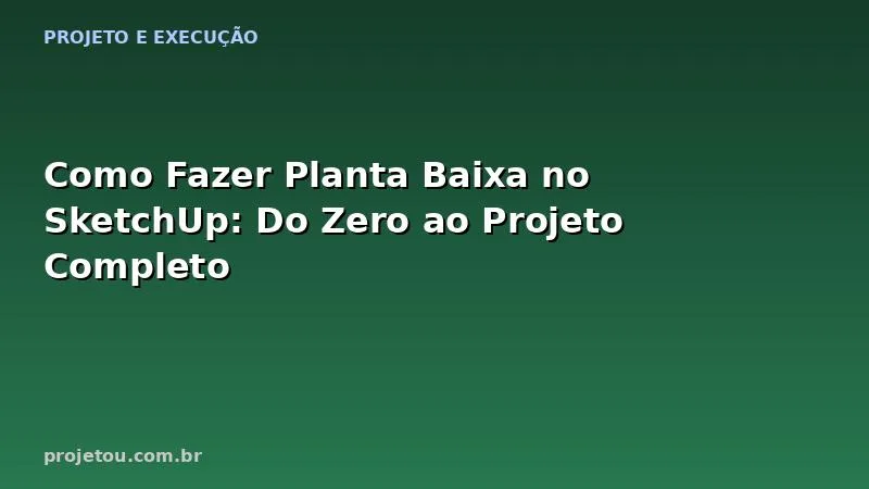 Como Fazer Planta Baixa no SketchUp: Do Zero ao Projeto Completo
