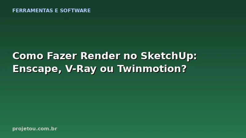 Como Fazer Render no SketchUp: Enscape, V-Ray ou Twinmotion?
