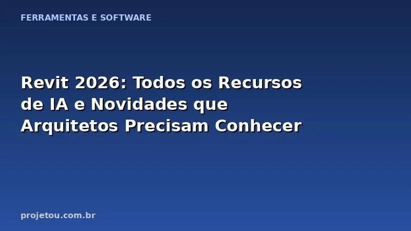 Revit 2026: Todos os Recursos de IA e Novidades que Arquitetos Precisam Conhecer