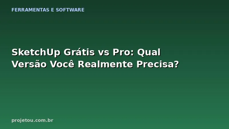 SketchUp Grátis vs Pro: Qual Versão Você Realmente Precisa?