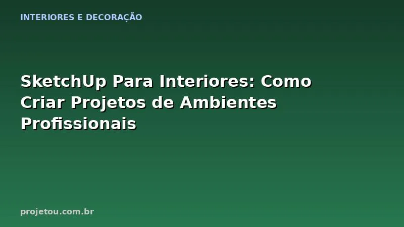 SketchUp Para Interiores: Como Criar Projetos de Ambientes Profissionais